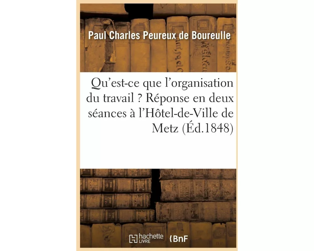 Qu'est-Ce Que l'Organisation Du Travail ? Réponse En Deux Séances, Faites À l'Hôtel-De-Ville de Metz