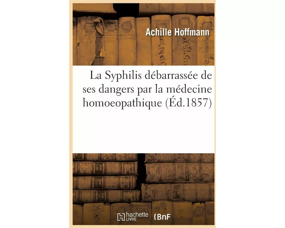 La Syphilis Débarrassée de Ses Dangers Par La Médecine Homoeopathique Avis Important Pour Les Femmes