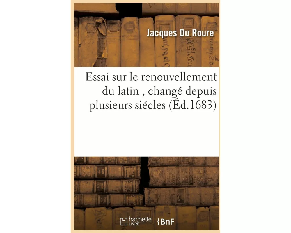 Essai sur le renouvellement du latin , changé depuis plusieurs siécles