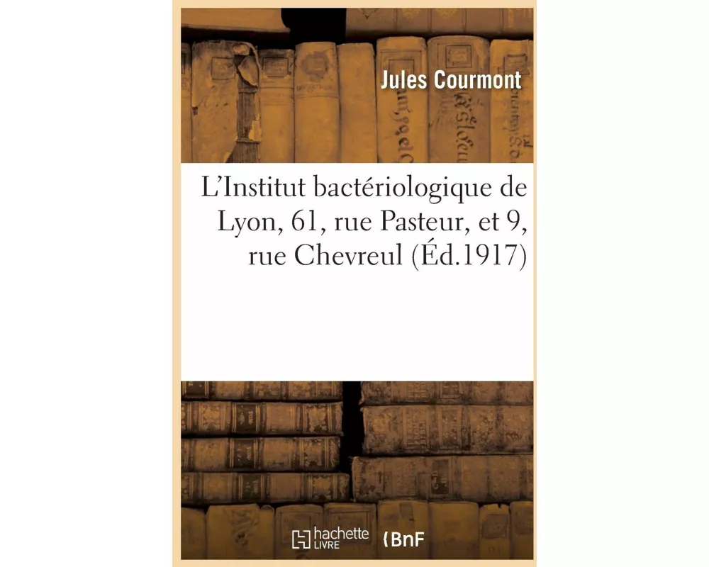 L'Institut Bactériologique de Lyon, 61, Rue Pasteur, Et 9, Rue Chevreul