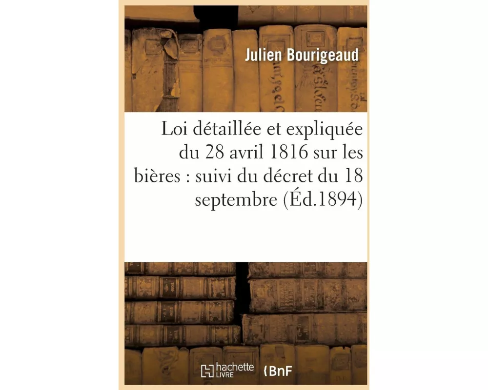 Loi détaillée et expliquée du 28 avril 1816 sur les bières