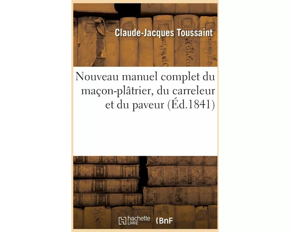Nouveau Manuel Complet Du Maçon-Plâtrier, Du Carreleur Et Du Paveur