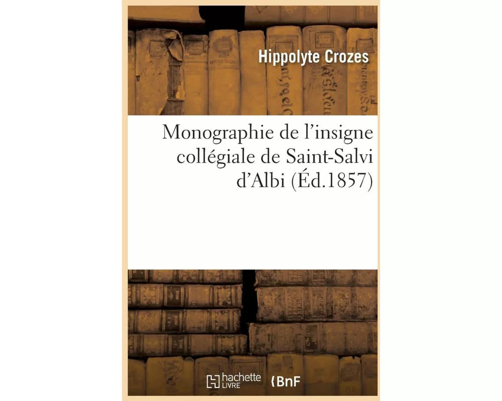 Monographie de l'Insigne Collégiale de Saint-Salvi d'Albi
