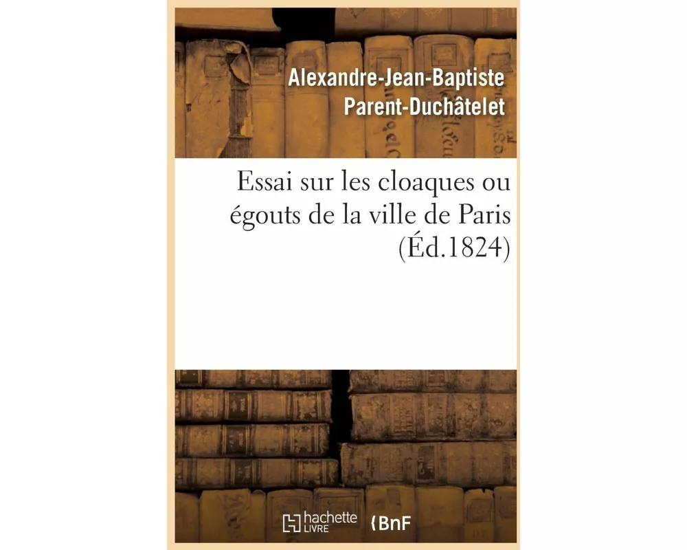 Essai Sur Les Cloaques Ou Égouts de la Ville de Paris