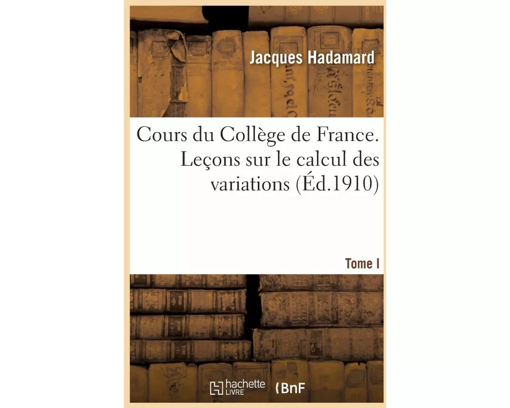 Cours Du Collège de France. Leçons Sur Le Calcul Des Variations