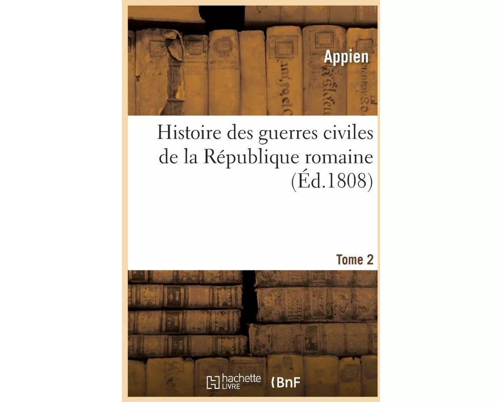 Histoire Des Guerres Civiles de la République Romaine Tome 2