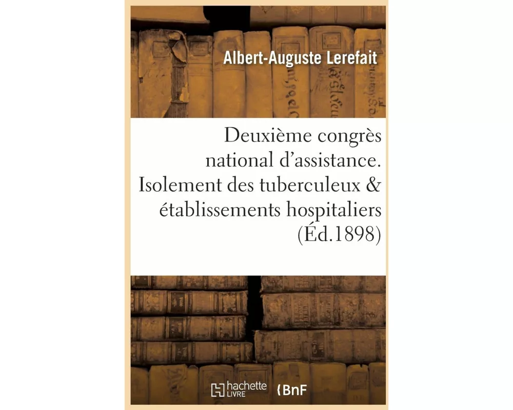 Deuxième Congrès National d'Assistance. de l'Isolement Des Tuberculeux Dans Les Établissements