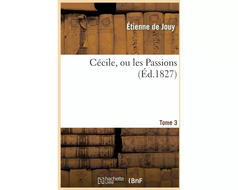 Cécile, Ou Les Passions. Tome 3
