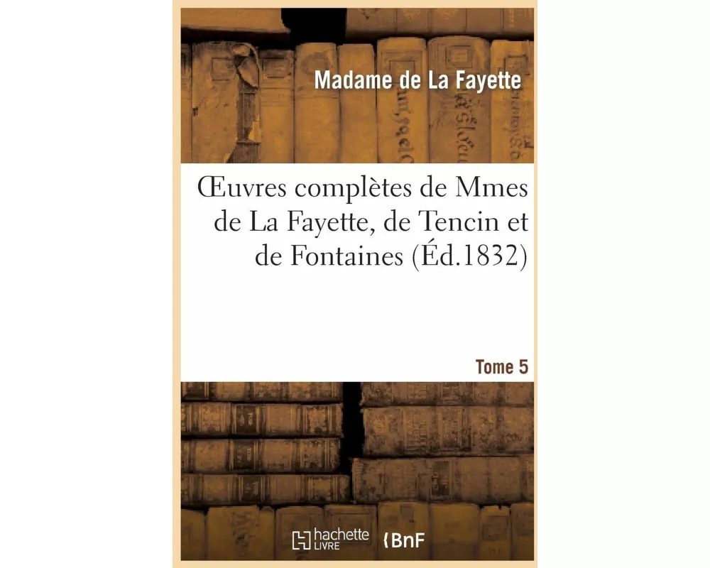 Oeuvres Complètes de Mmes de la Fayette, de Tencin Et de Fontaines. Tome 5