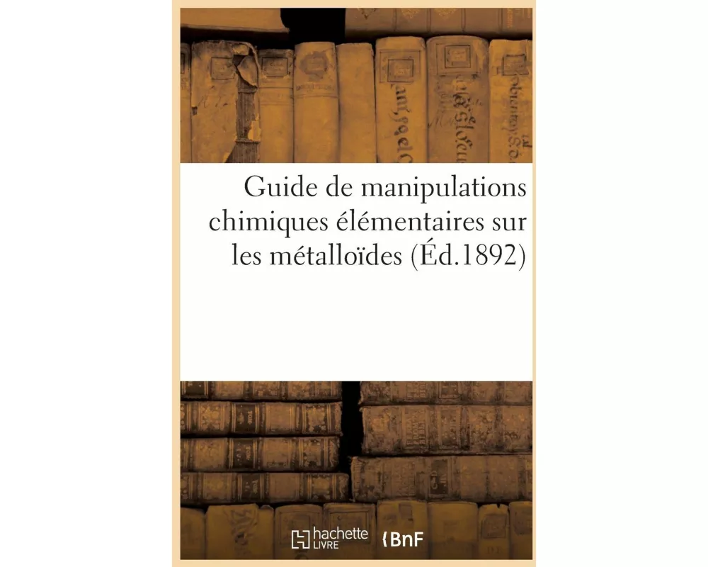 Guide de Manipulations Chimiques Élémentaires Sur Les Métalloïdes