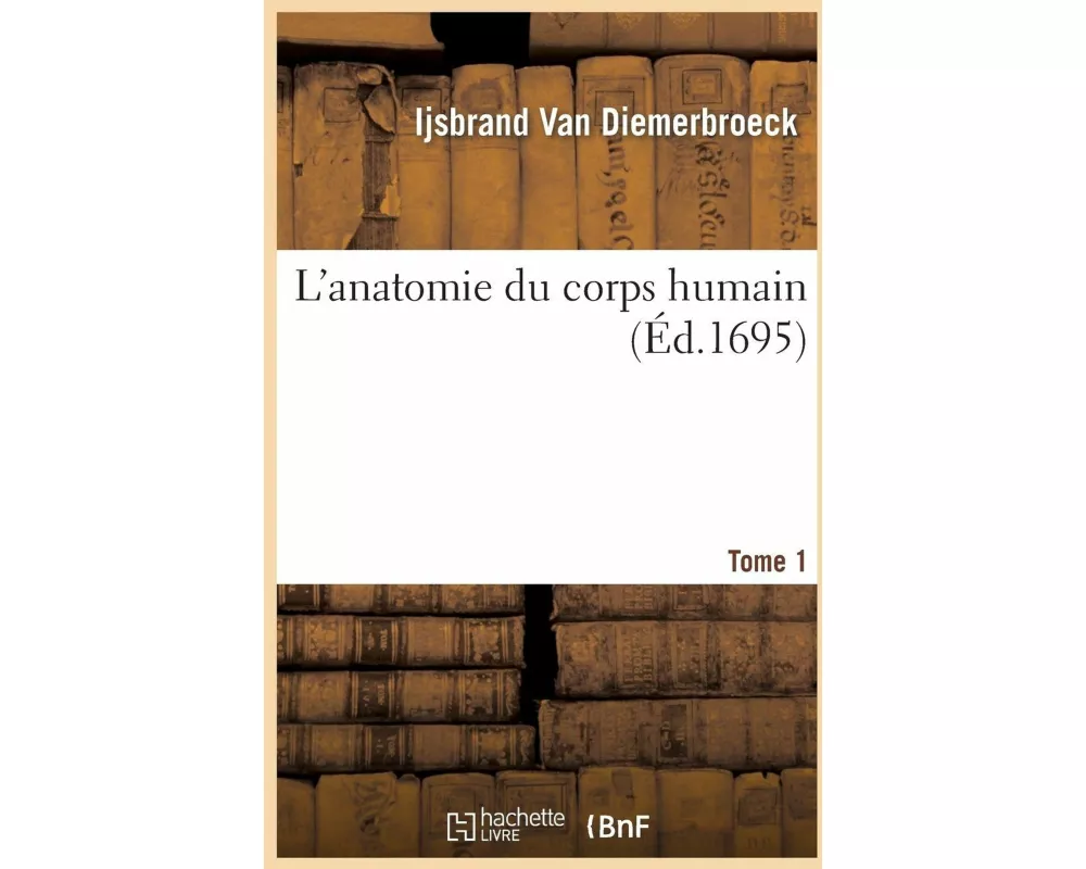 L'Anatomie Du Corps Humain. Tome 1
