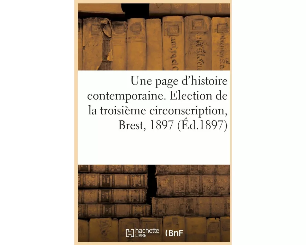 Une Page d'Histoire Contemporaine. l'Élection de la Troisième Circonscription de Brest