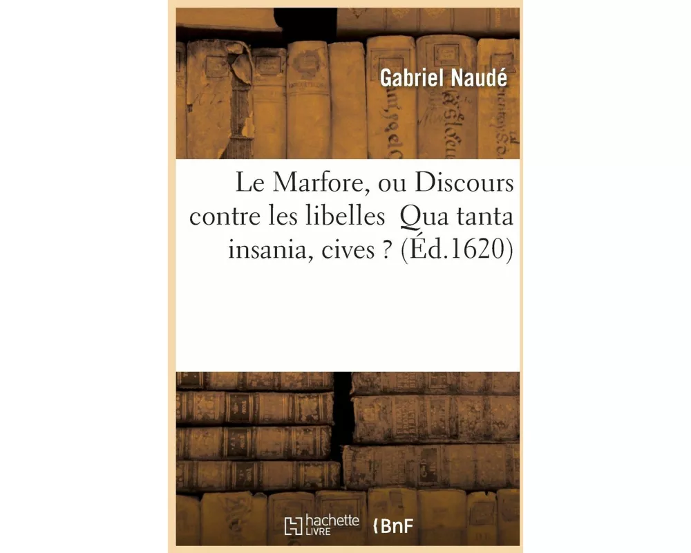 Le Marfore, Ou Discours Contre Les Libelles Qua Tanta Insania, Cives ?