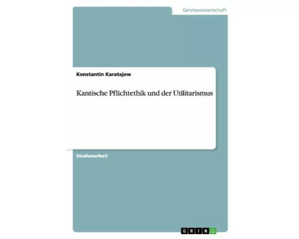 Kantische Pflichtethik und der Utilitarismus