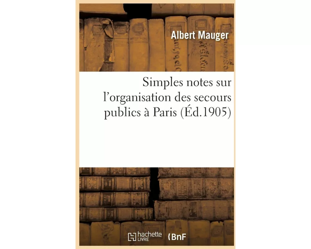 Simples Notes Sur l'Organisation Des Secours Publics À Paris