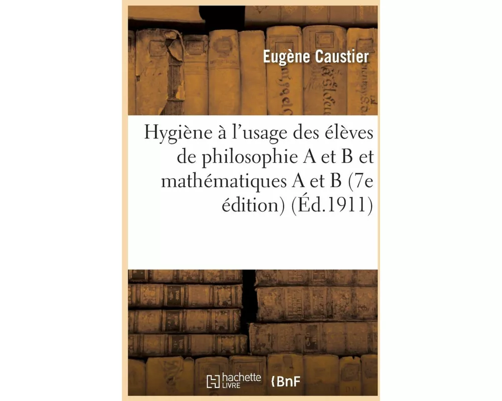 Hygiène À l'Usage Des Élèves de Philosophie a Et B Et Mathématiques a Et B 7e Édition