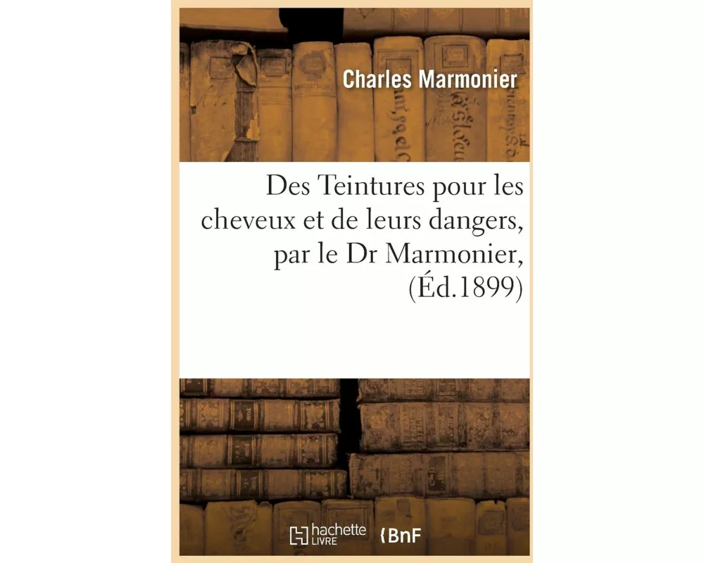 Des Teintures Pour Les Cheveux Et de Leurs Dangers, Par Le Dr Marmonier
