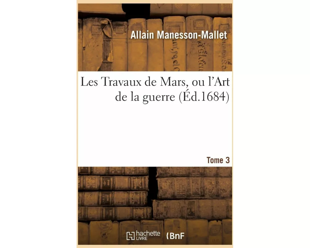 Les Travaux de Mars, Ou l'Art de la Guerre. Tome 3