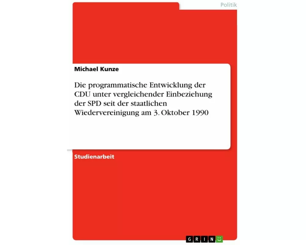 Die programmatische Entwicklung der CDU unter vergleichender Einbeziehung der SPD seit der staatlichen Wiedervereinigung am 3. Oktober 1990
