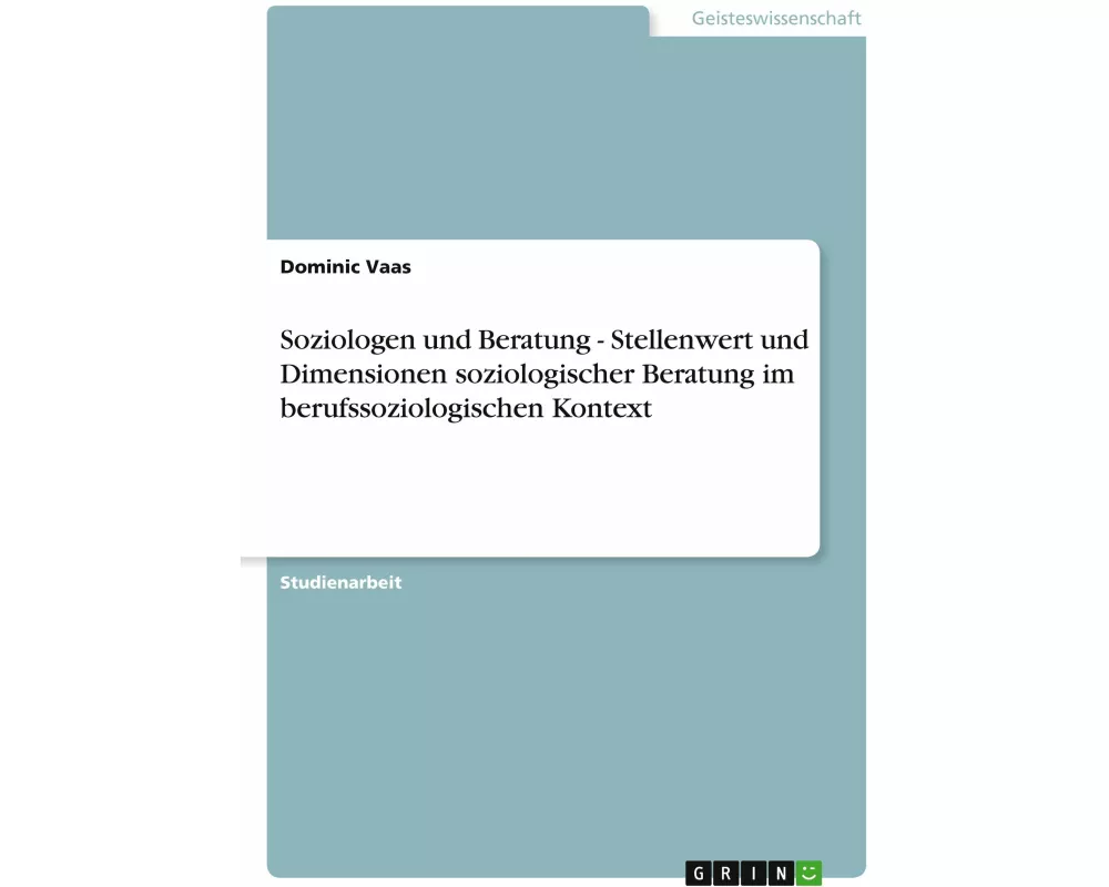 Soziologen und Beratung - Stellenwert und Dimensionen soziologischer Beratung im berufssoziologischen Kontext
