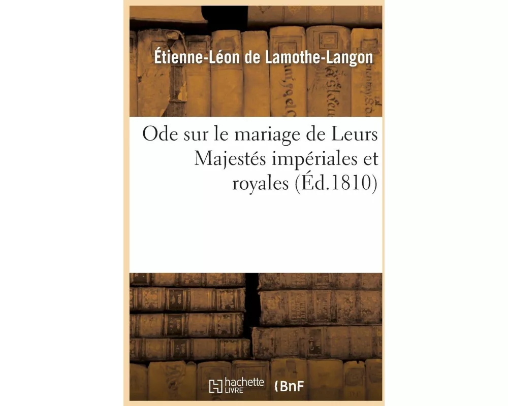 Ode Sur Le Mariage de Leurs Majestés Impériales Et Royales