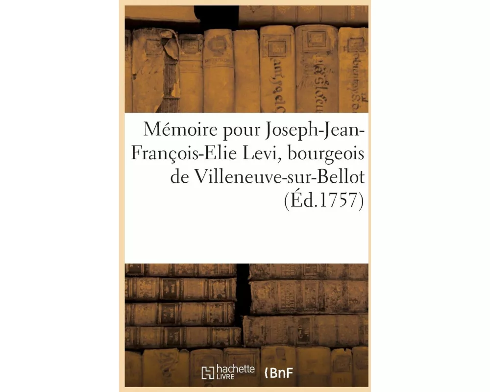 Mémoire Pour Joseph-Jean-François-Elie Levi, Bourgeois de Villeneuve-Sur-Bellot, Appelant