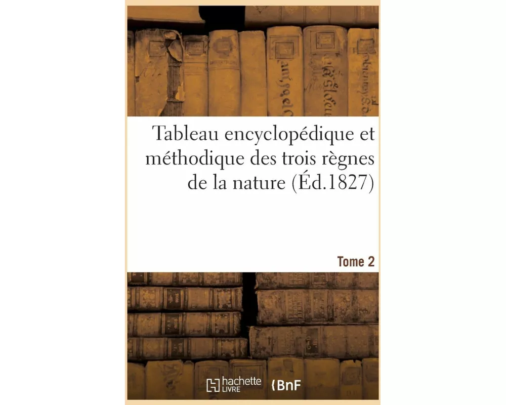 Tableau Encyclopédique Et Méthodique Des Trois Règnes de la Nature. Tome 2