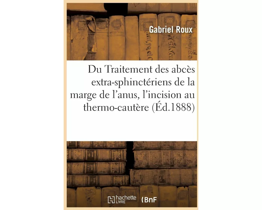 Du Traitement Des Abcès Extra-Sphinctériens de la Marge de l'Anus, l'Incision Au Thermo-Cautère