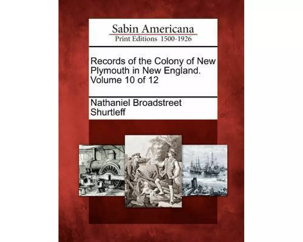 Records of the Colony of New Plymouth in New England. Volume 10 of 12