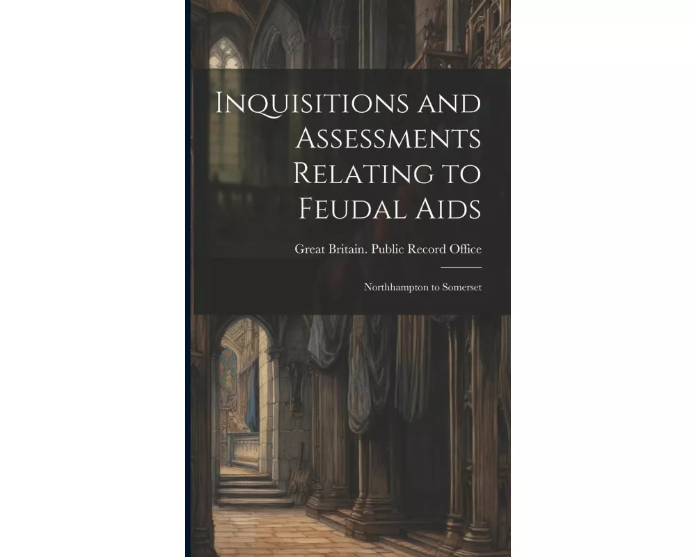 Inquisitions and Assessments Relating to Feudal Aids: Northhampton to Somerset
