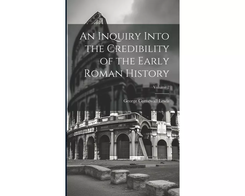 An Inquiry Into the Credibility of the Early Roman History; Volume 2