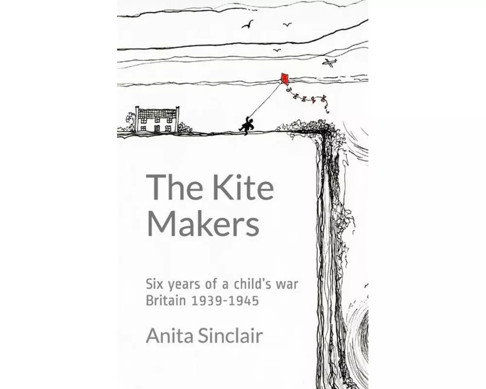 The Kite Makers: Six years of a child's war - Britain 1939-1945
