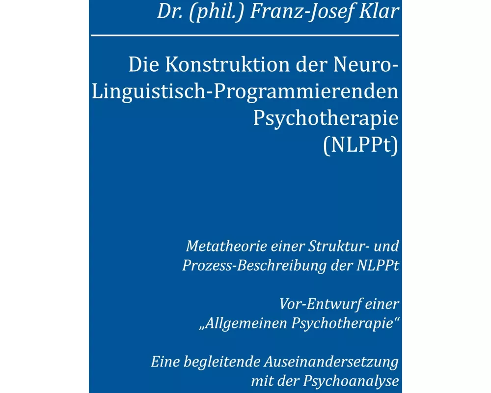 Die Konstruktion der Neuro-Linguistisch-Programmierenden Psychotherapie (NLPPt)