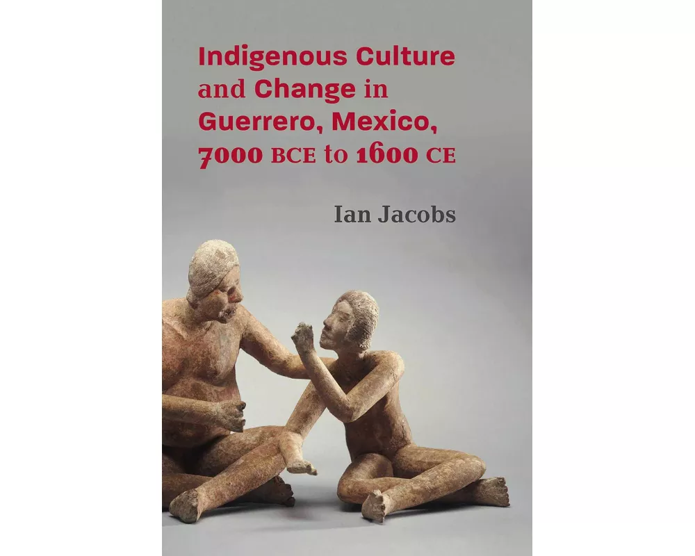 Indigenous Culture and Change in Guerrero, Mexico, 7000 BCE to 1600 CE
