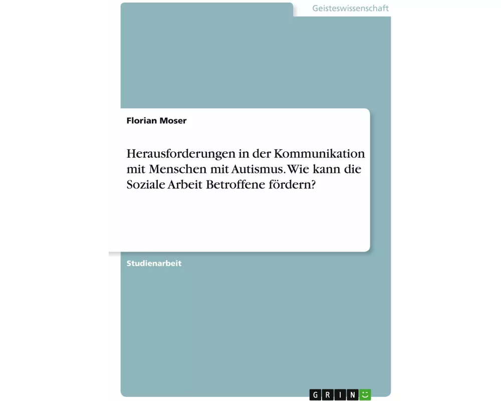 Herausforderungen in der Kommunikation mit Menschen mit Autismus. Wie kann die Soziale Arbeit Betroffene fördern?