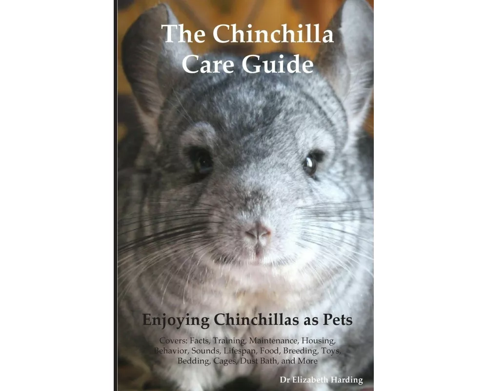 The Chinchilla Care Guide. Enjoying Chinchillas as Pets Covers