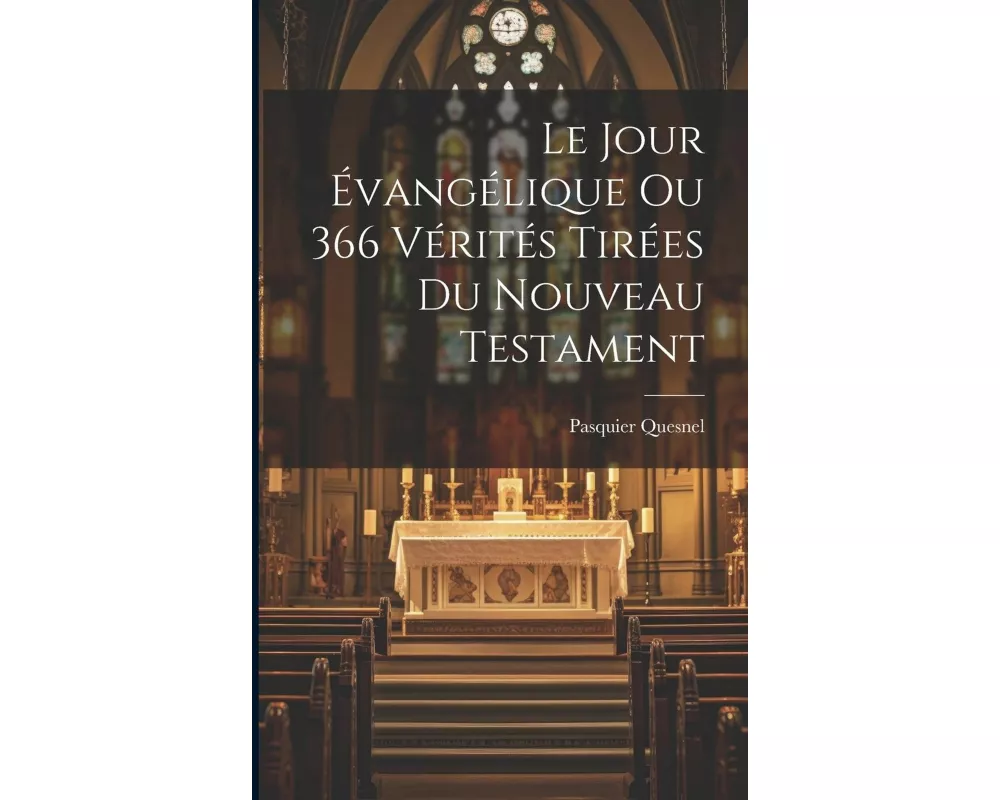 Le Jour Évangélique Ou 366 Vérités Tirées Du Nouveau Testament