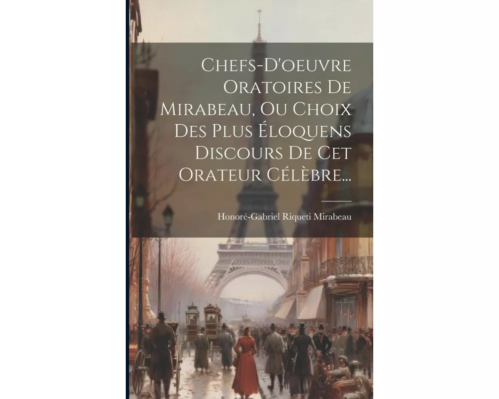 Chefs-d'oeuvre Oratoires De Mirabeau, Ou Choix Des Plus Éloquens Discours De Cet Orateur Célèbre