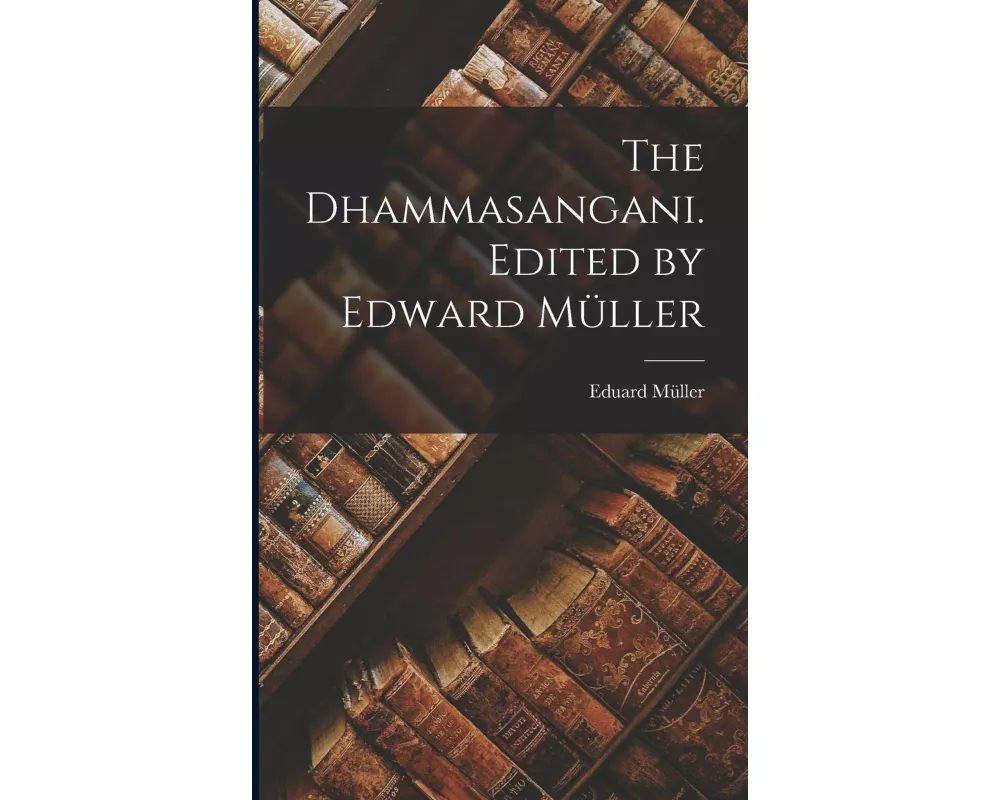 The Dhammasangani. Edited by Edward Müller