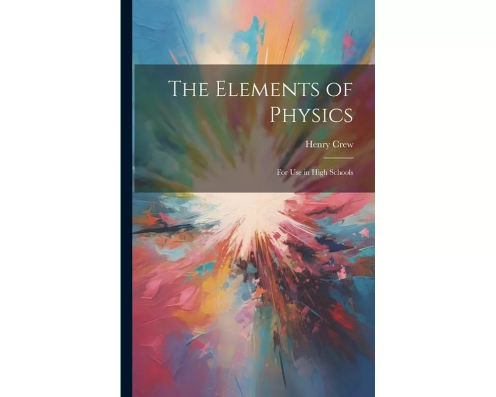 The Elements of Physics: For Use in High Schools