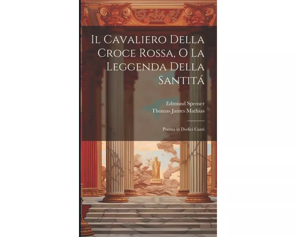 Il Cavaliero Della Croce Rossa, O La Leggenda Della Santitá: Poema in Dodici Canti