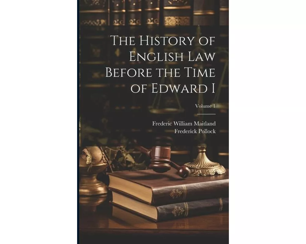 The History of English Law Before the Time of Edward I; Volume 1