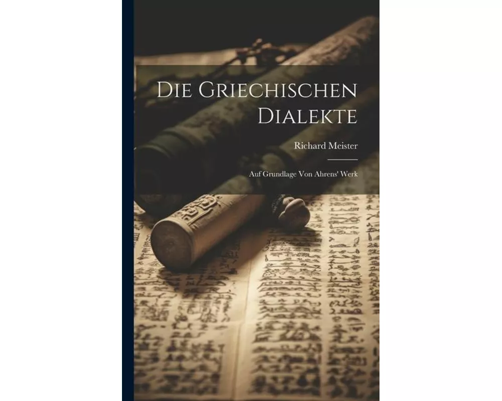 Die Griechischen Dialekte: Auf Grundlage von Ahrens' Werk
