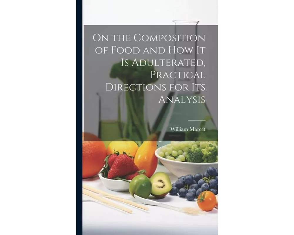 On the Composition of Food and How It Is Adulterated, Practical Directions for Its Analysis