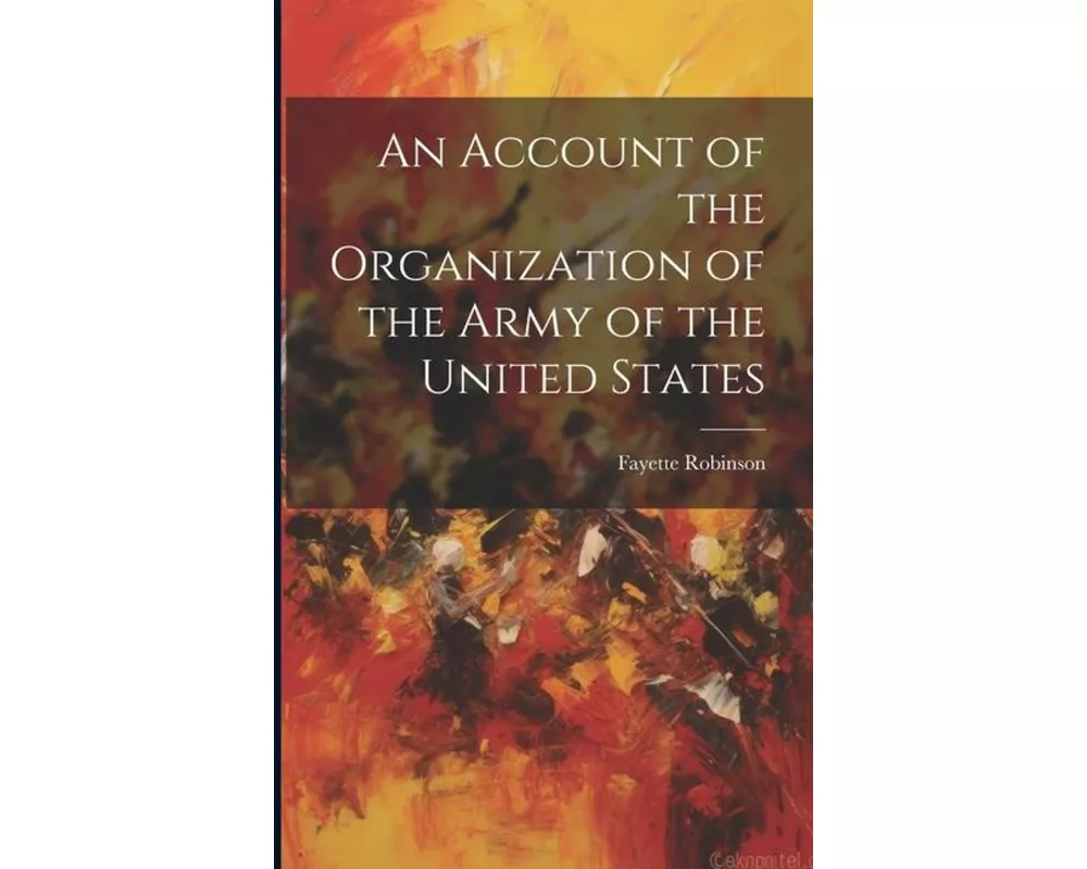 An Account of the Organization of the Army of the United States