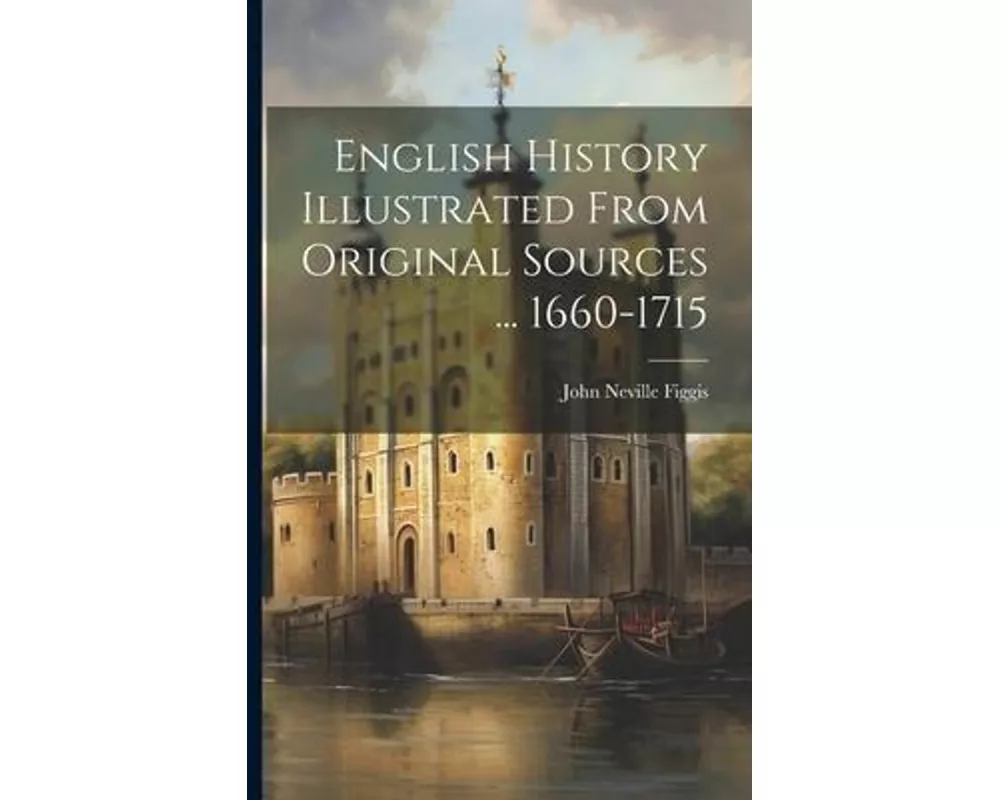 English History Illustrated From Original Sources ... 1660-1715