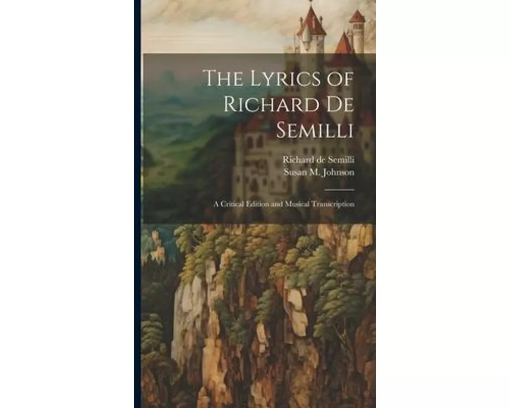 The Lyrics of Richard de Semilli: A Critical Edition and Musical Transcription