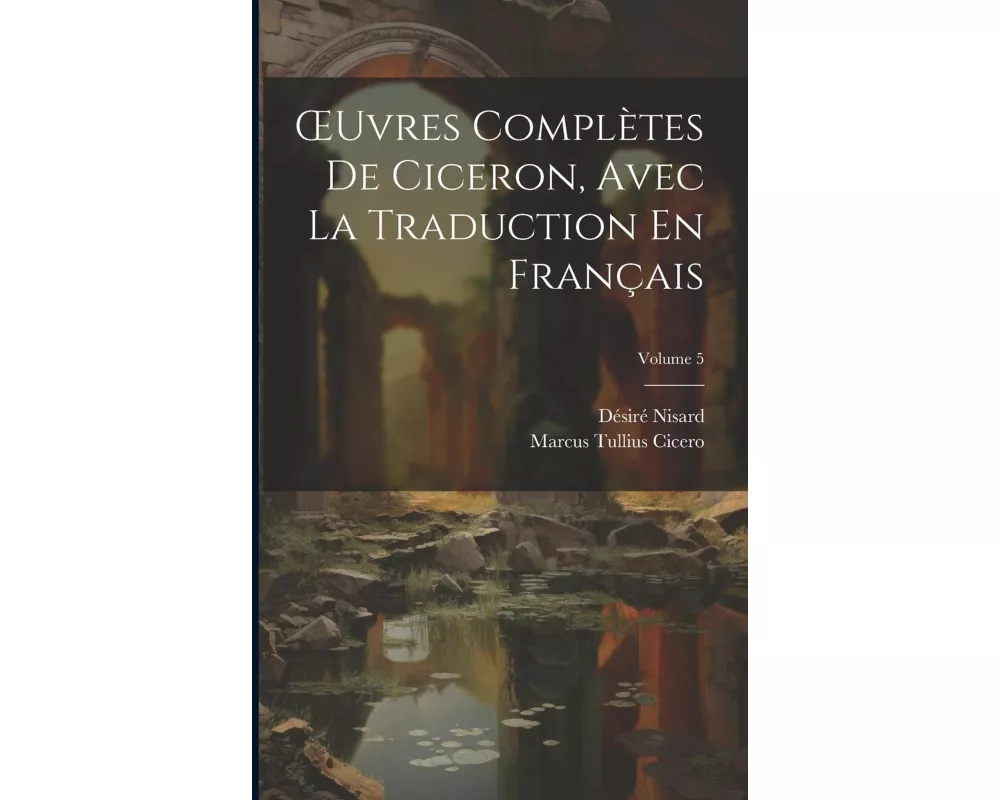 OEuvres Complètes De Ciceron, Avec La Traduction En Français; Volume 5