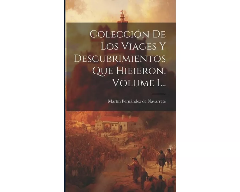Colección De Los Viages Y Descubrimientos Que Hieieron, Volume 1