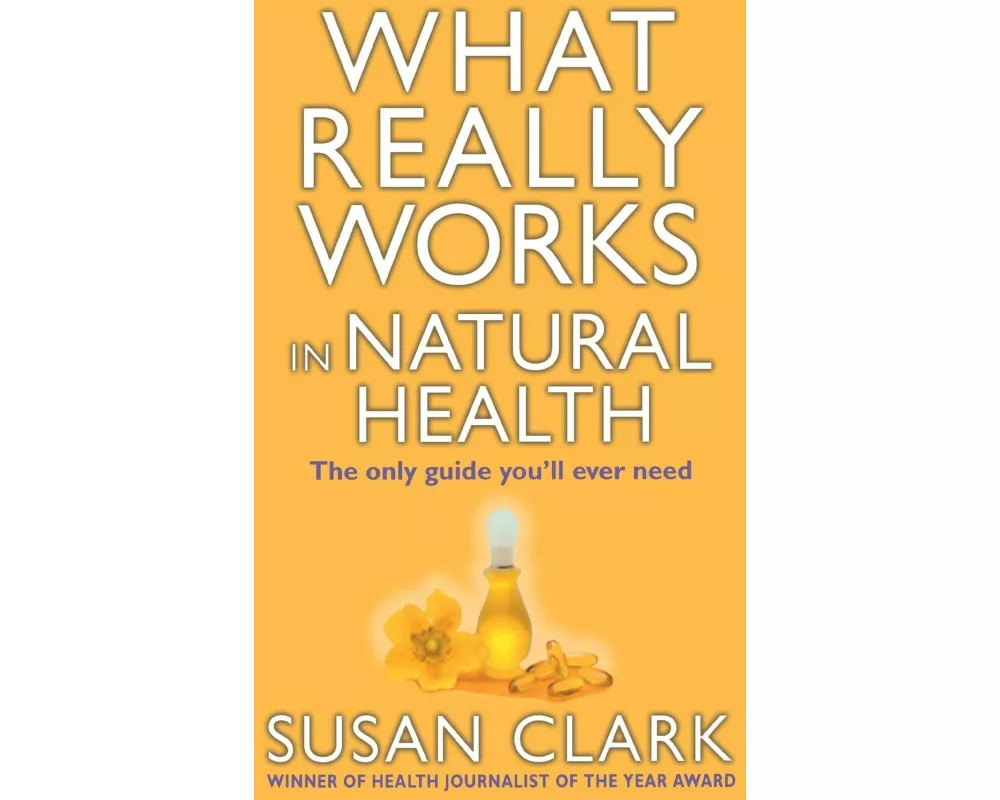 What Really Works In Natural Health